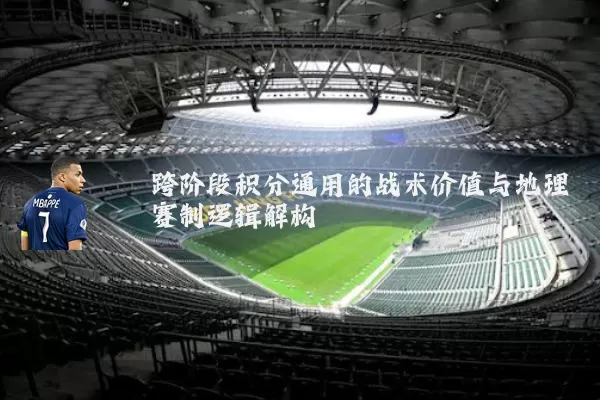 跨阶段积分通用的战术价值与地理赛制逻辑解构
