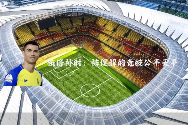 伤停补时:被误解的竞技公平天平