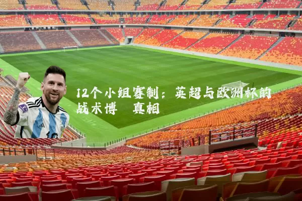 12个小组赛制:英超与欧洲杯的战术博弈真相